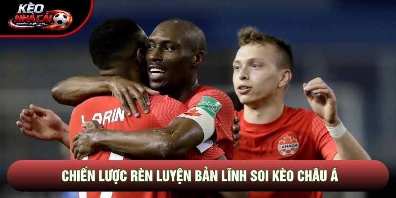 Chiến lược rèn luyện bản lĩnh soi kèo châu Á Chiến lược rèn luyện bản lĩnh soi kèo châu Á