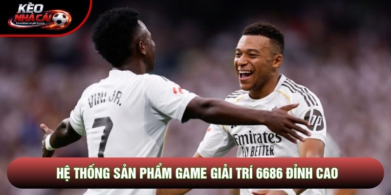 Hệ thống sản phẩm game giải trí 6686 đỉnh cao Hệ thống sản phẩm game giải trí 6686 đỉnh cao