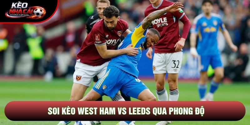 Soi kèo West Ham vs Leeds qua phong độ Soi kèo West Ham vs Leeds qua phong độ